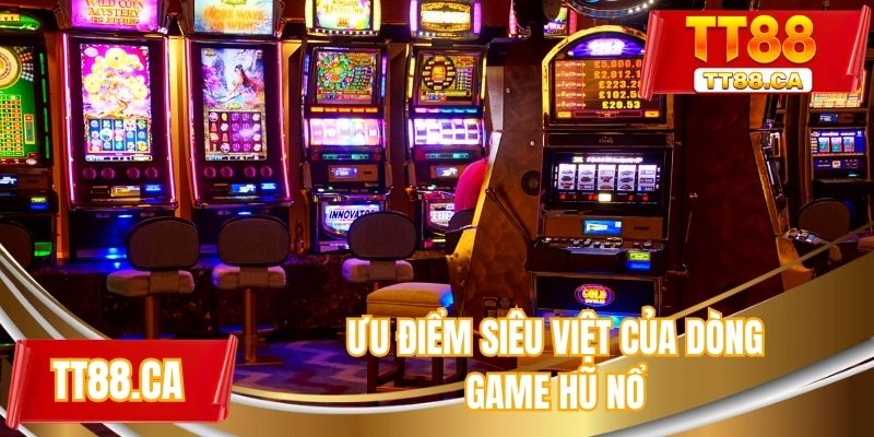 Ưu điểm siêu việt của dòng game hũ nổ
